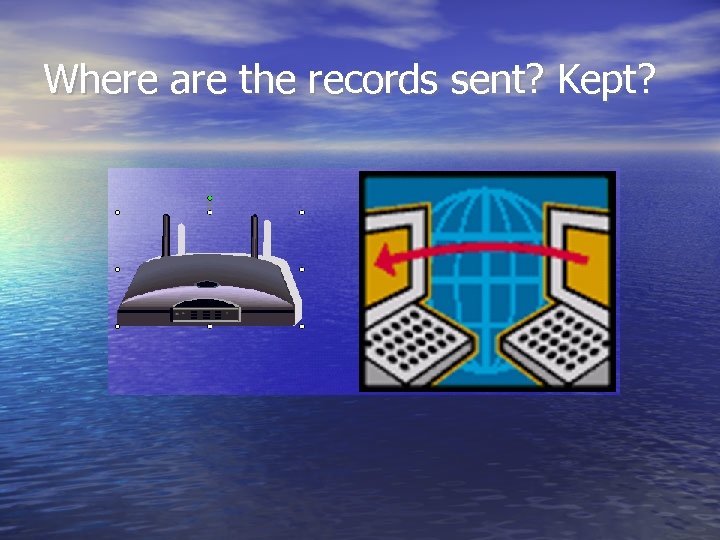 Where are the records sent? Kept? 