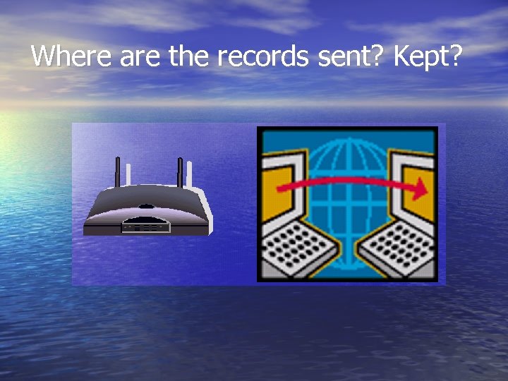 Where are the records sent? Kept? 