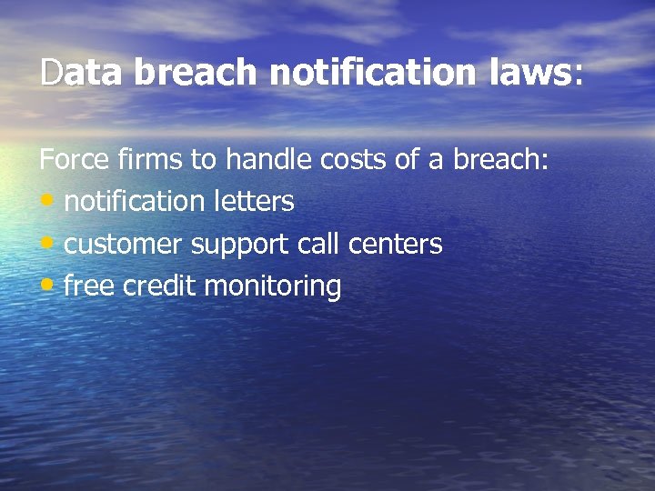 Data breach notification laws: Force firms to handle costs of a breach: • notification