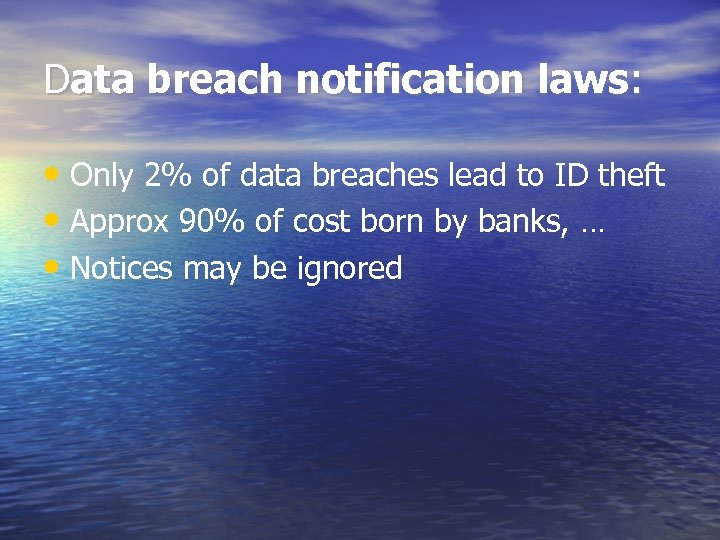 Data breach notification laws: • Only 2% of data breaches lead to ID theft