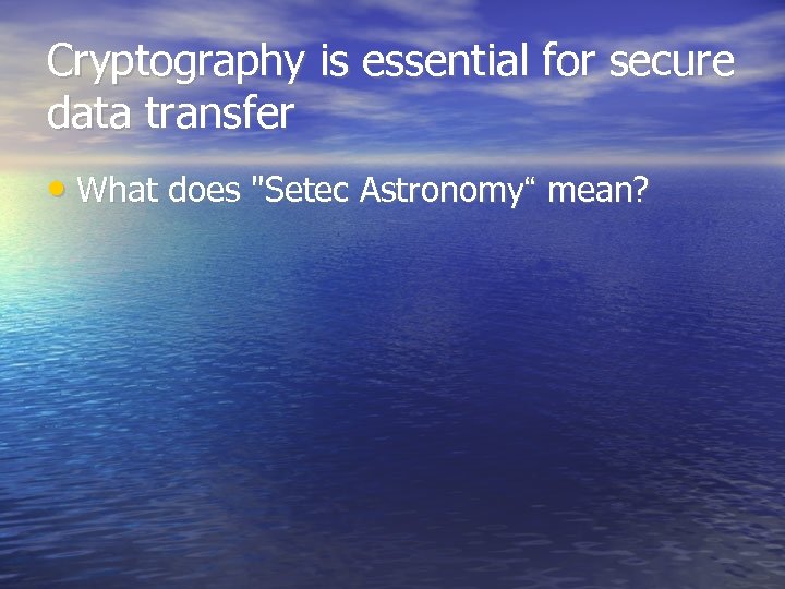 Cryptography is essential for secure data transfer • What does "Setec Astronomy“ mean? 