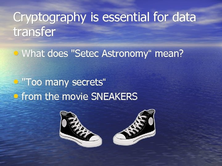 Cryptography is essential for data transfer • What does "Setec Astronomy“ mean? • "Too