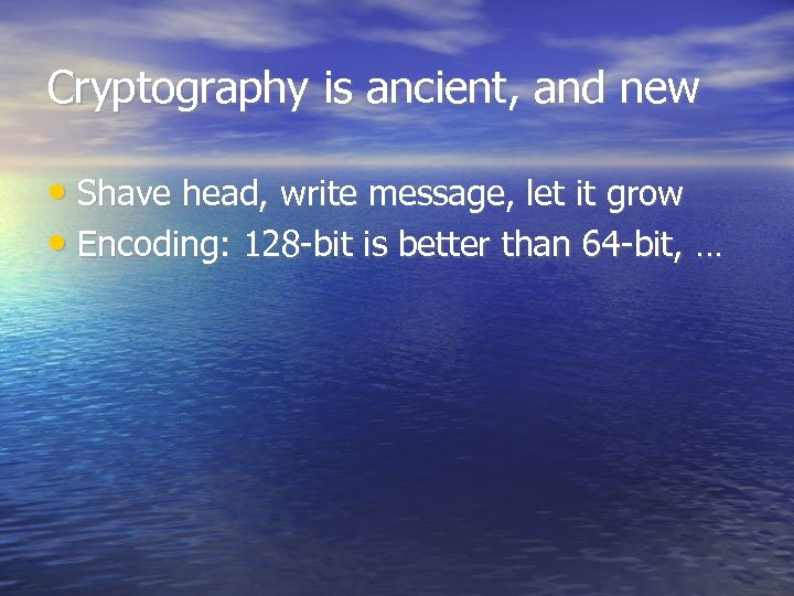 Cryptography is ancient, and new • Shave head, write message, let it grow •