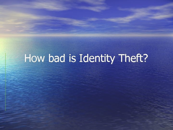 How bad is Identity Theft? 