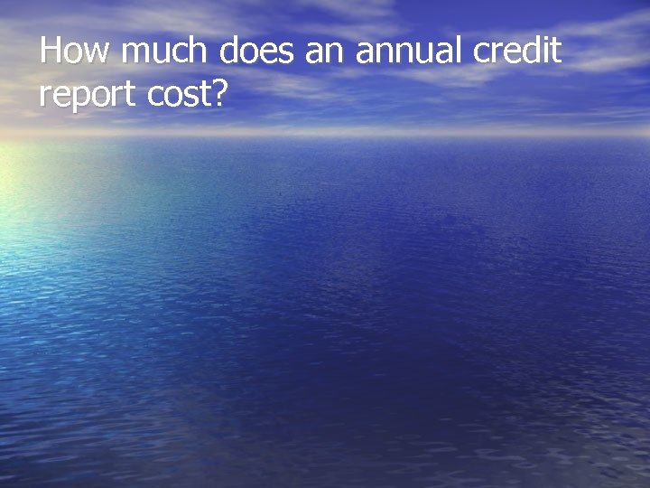 How much does an annual credit report cost? 