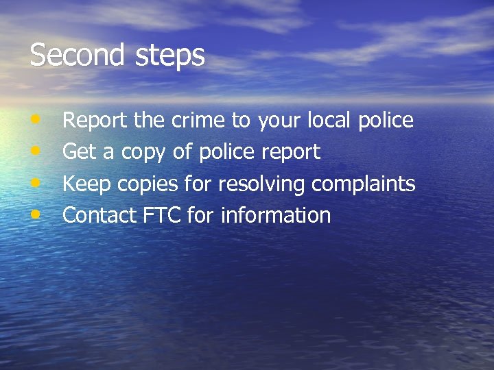 Second steps • • Report the crime to your local police Get a copy