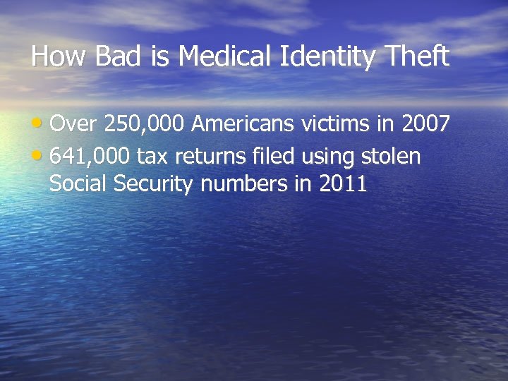 How Bad is Medical Identity Theft • Over 250, 000 Americans victims in 2007
