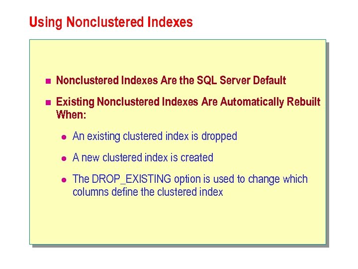Using Nonclustered Indexes n Nonclustered Indexes Are the SQL Server Default n Existing Nonclustered