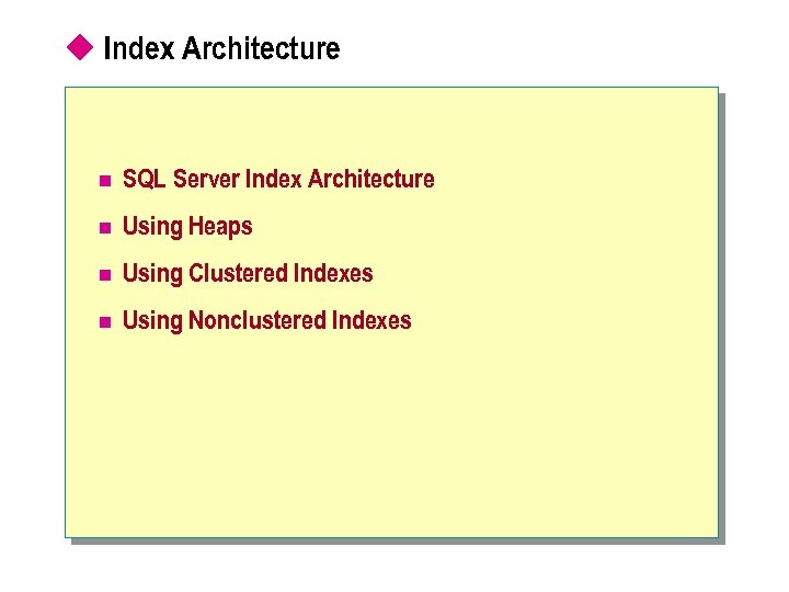 u Index Architecture n SQL Server Index Architecture n Using Heaps n Using Clustered