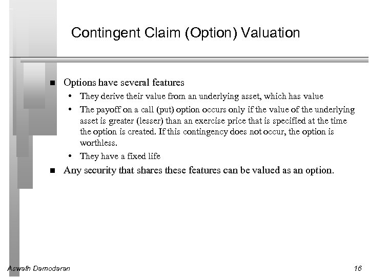 Contingent Claim (Option) Valuation Options have several features • They derive their value from