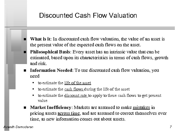 Discounted Cash Flow Valuation What is it: In discounted cash flow valuation, the value