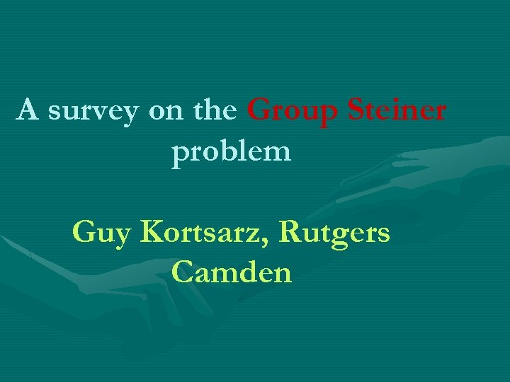 A survey on the Group Steiner problem Guy Kortsarz, Rutgers Camden 