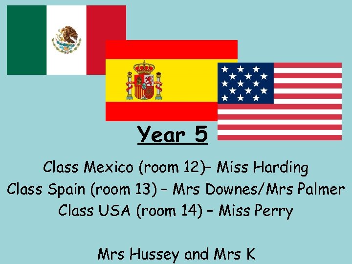 Year 5 Class Mexico (room 12)– Miss Harding Class Spain (room 13) – Mrs
