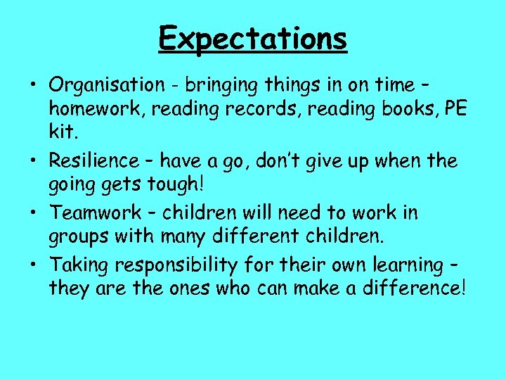 Expectations • Organisation - bringing things in on time – homework, reading records, reading