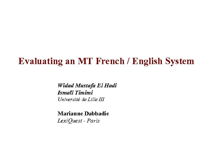 Evaluating an MT French / English System Widad Mustafa El Hadi Ismaïl Timimi Université