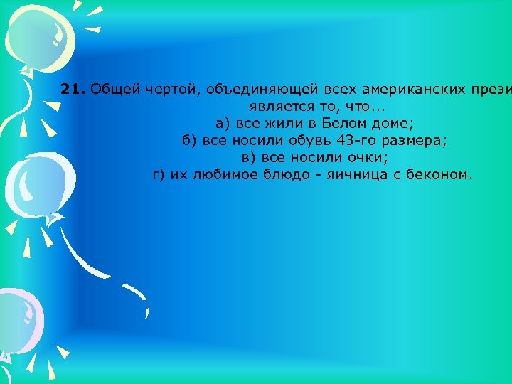 21. Общей чертой, объединяющей всех американских прези является то, что. . . а) все