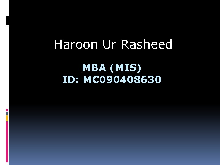 Haroon Ur Rasheed MBA (MIS) ID: MC 090408630 