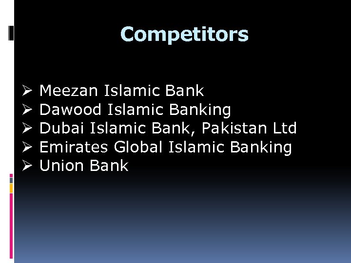 Competitors Ø Meezan Islamic Bank Ø Dawood Islamic Banking Ø Dubai Islamic Bank, Pakistan