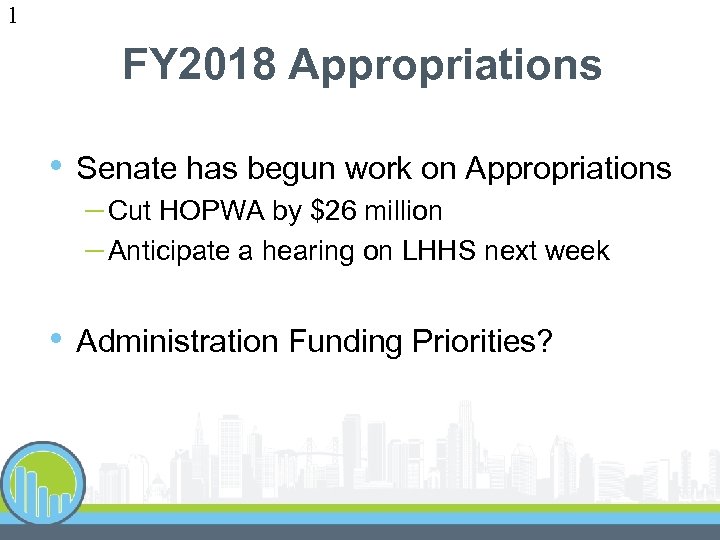 1 FY 2018 Appropriations • Senate has begun work on Appropriations – Cut HOPWA