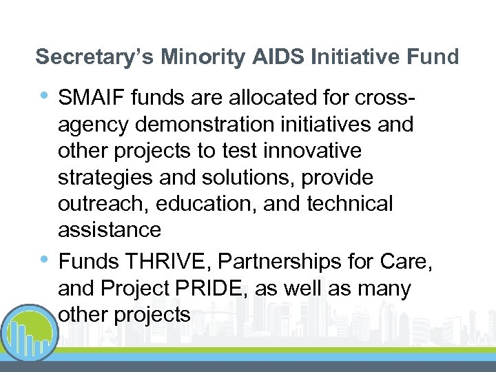 Secretary’s Minority AIDS Initiative Fund • • SMAIF funds are allocated for crossagency demonstration