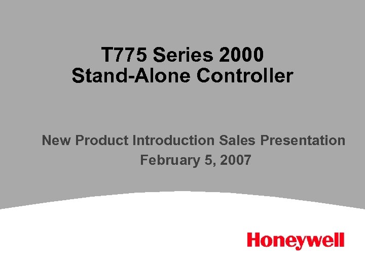 T 775 Series 2000 Stand-Alone Controller New Product Introduction Sales Presentation February 5, 2007