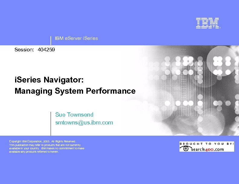 IBM e. Server i. Series Session: 404259 i. Series Navigator: Managing System Performance Sue