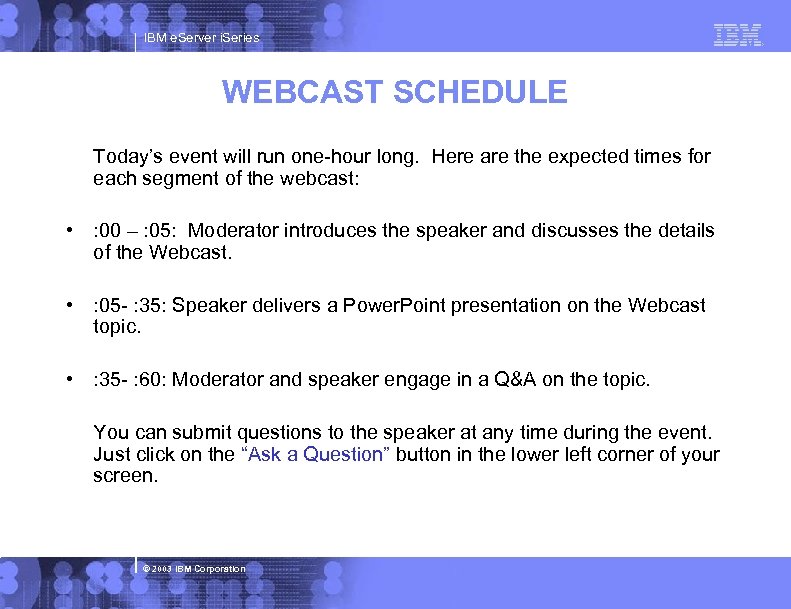 IBM e. Server i. Series WEBCAST SCHEDULE Today’s event will run one-hour long. Here
