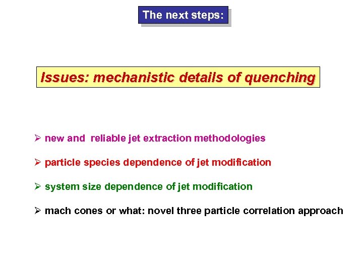 The next steps: Issues: mechanistic details of quenching Ø new and reliable jet extraction