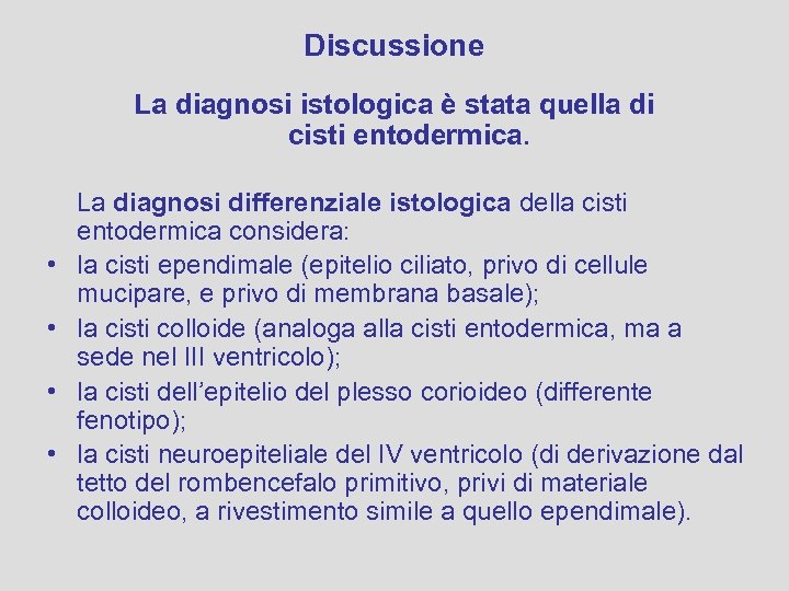 Discussione La diagnosi istologica è stata quella di cisti entodermica. • • La diagnosi