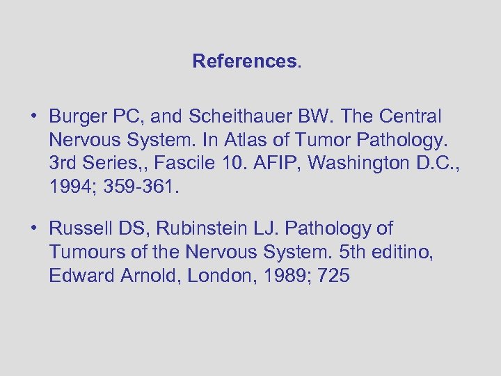 References. • Burger PC, and Scheithauer BW. The Central Nervous System. In Atlas of