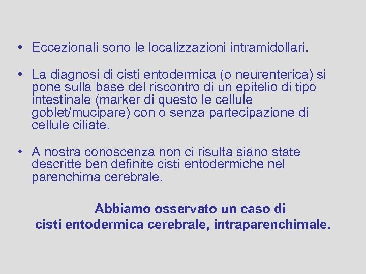  • Eccezionali sono le localizzazioni intramidollari. • La diagnosi di cisti entodermica (o