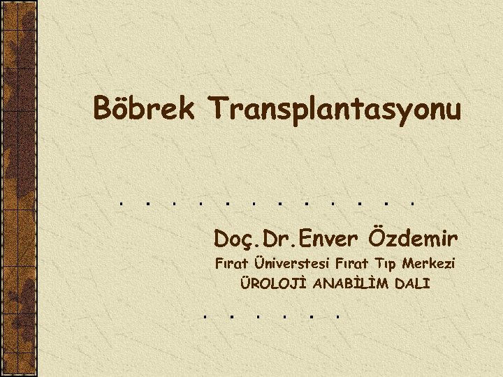 Böbrek Transplantasyonu Doç. Dr. Enver Özdemir Fırat Üniverstesi Fırat Tıp Merkezi ÜROLOJİ ANABİLİM DALI