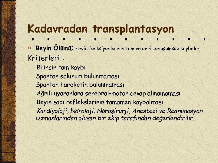 Kadavradan transplantasyon Beyin Ölümü; beyin fonksiyonlarının tam ve geri dönüşümsüz kaybıdır. Kriterleri : Bilincin