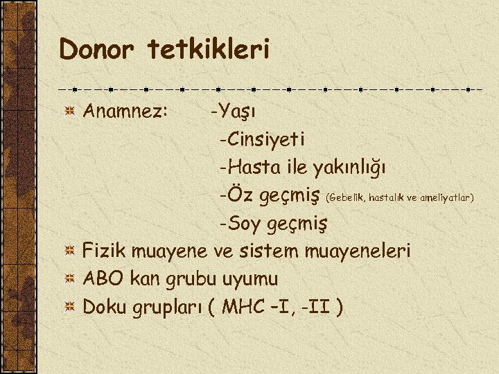 Donor tetkikleri Anamnez: -Yaşı -Cinsiyeti -Hasta ile yakınlığı -Öz geçmiş (Gebelik, hastalık ve ameliyatlar)
