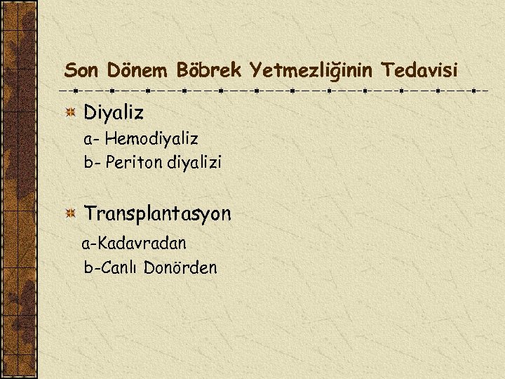 Son Dönem Böbrek Yetmezliğinin Tedavisi Diyaliz a- Hemodiyaliz b- Periton diyalizi Transplantasyon a-Kadavradan b-Canlı