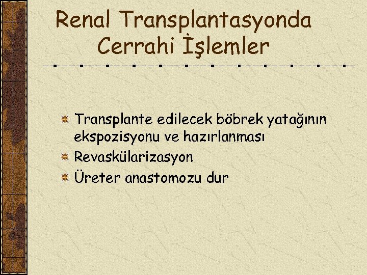 Renal Transplantasyonda Cerrahi İşlemler Transplante edilecek böbrek yatağının ekspozisyonu ve hazırlanması Revaskülarizasyon Üreter anastomozu