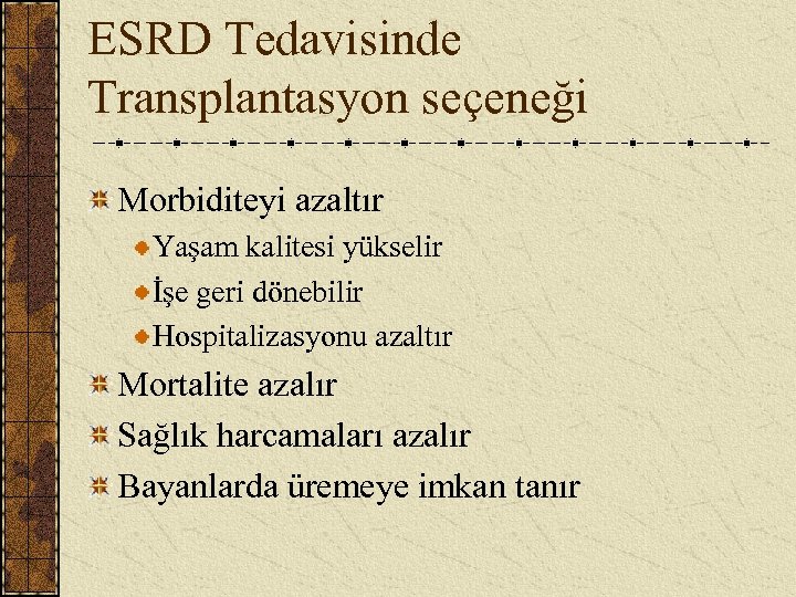 ESRD Tedavisinde Transplantasyon seçeneği Morbiditeyi azaltır Yaşam kalitesi yükselir İşe geri dönebilir Hospitalizasyonu azaltır