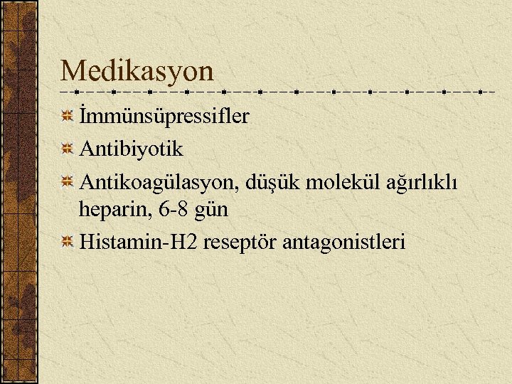 Medikasyon İmmünsüpressifler Antibiyotik Antikoagülasyon, düşük molekül ağırlıklı heparin, 6 -8 gün Histamin-H 2 reseptör