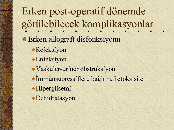 Erken post-operatif dönemde görülebilecek komplikasyonlar Erken allograft disfonksiyonu Rejeksiyon Enfeksiyon Vasküler-üriner obstrüksiyon İmmünsupressiflere bağlı