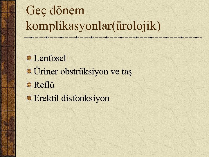 Geç dönem komplikasyonlar(ürolojik) Lenfosel Üriner obstrüksiyon ve taş Reflü Erektil disfonksiyon 