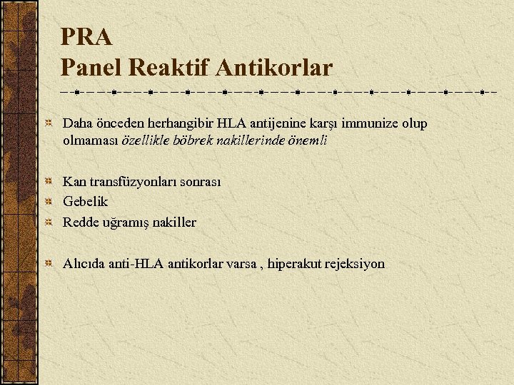 PRA Panel Reaktif Antikorlar Daha önceden herhangibir HLA antijenine karşı immunize olup olmaması özellikle