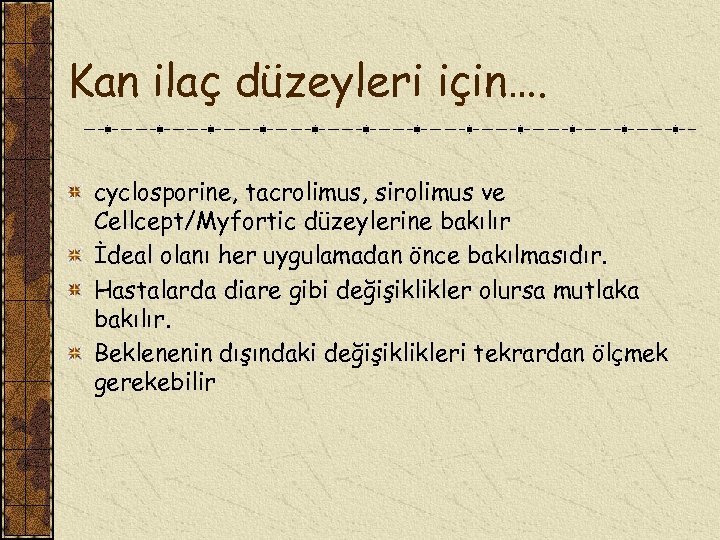 Kan ilaç düzeyleri için…. cyclosporine, tacrolimus, sirolimus ve Cellcept/Myfortic düzeylerine bakılır İdeal olanı her