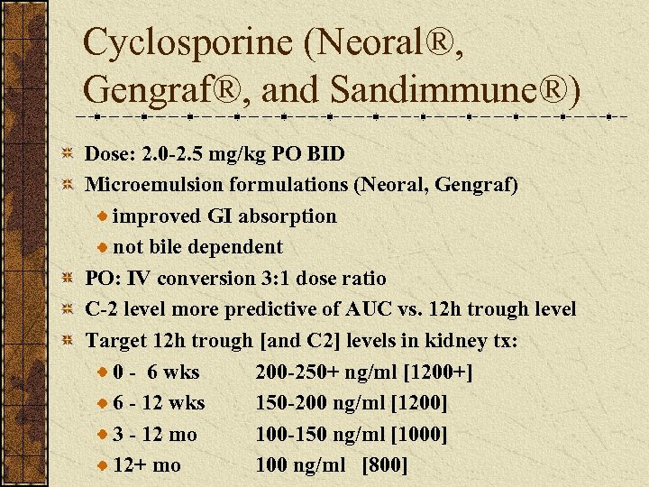 Cyclosporine (Neoral®, Gengraf®, and Sandimmune®) Dose: 2. 0 -2. 5 mg/kg PO BID Microemulsion