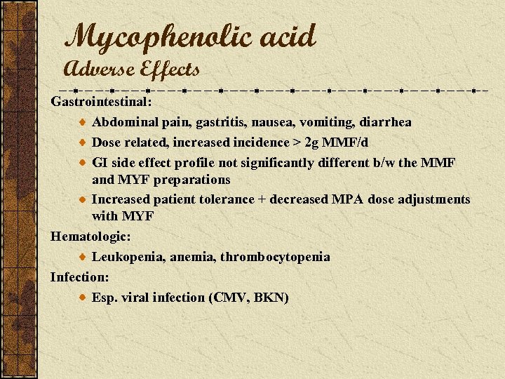 Mycophenolic acid Adverse Effects Gastrointestinal: Abdominal pain, gastritis, nausea, vomiting, diarrhea Dose related, increased
