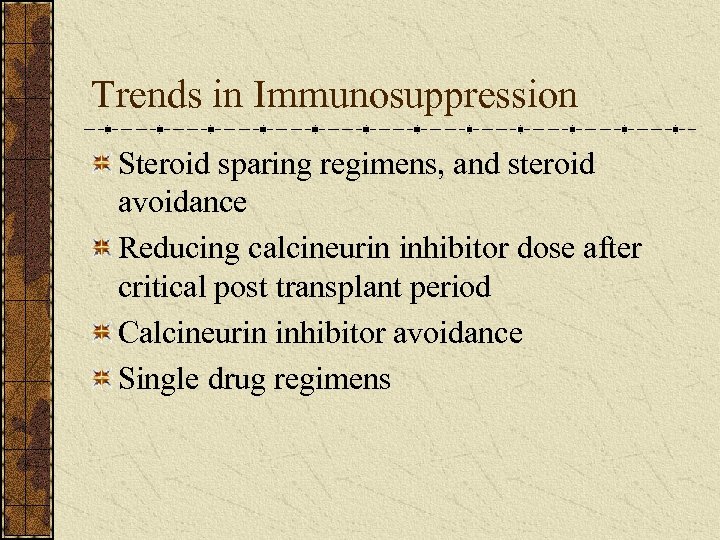 Trends in Immunosuppression Steroid sparing regimens, and steroid avoidance Reducing calcineurin inhibitor dose after