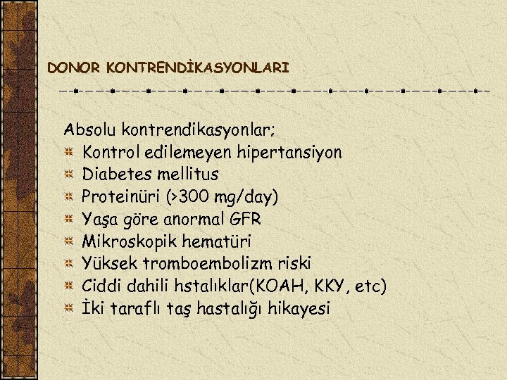 DONOR KONTRENDİKASYONLARI Absolu kontrendikasyonlar; Kontrol edilemeyen hipertansiyon Diabetes mellitus Proteinüri (>300 mg/day) Yaşa göre