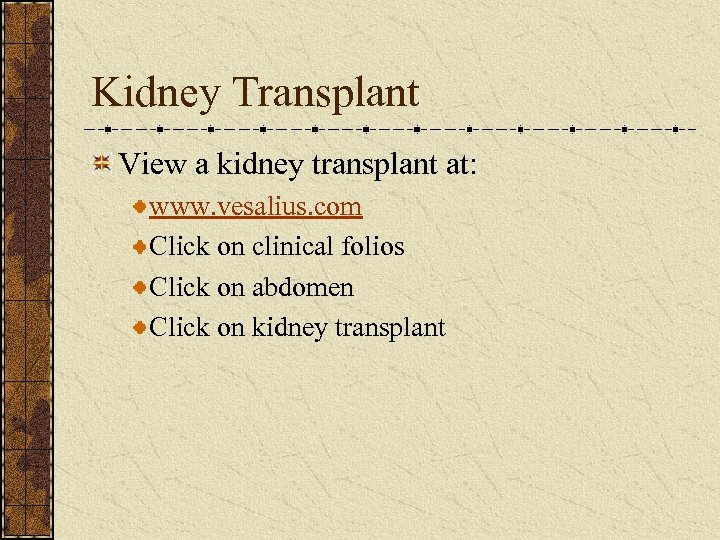 Kidney Transplant View a kidney transplant at: www. vesalius. com Click on clinical folios
