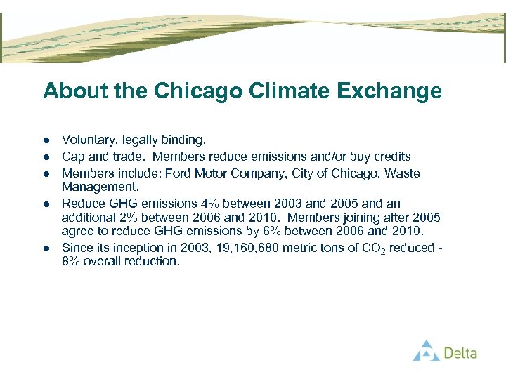 About the Chicago Climate Exchange l l l Voluntary, legally binding. Cap and trade.