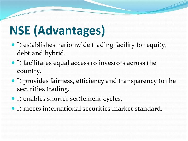 NSE (Advantages) It establishes nationwide trading facility for equity, debt and hybrid. It facilitates