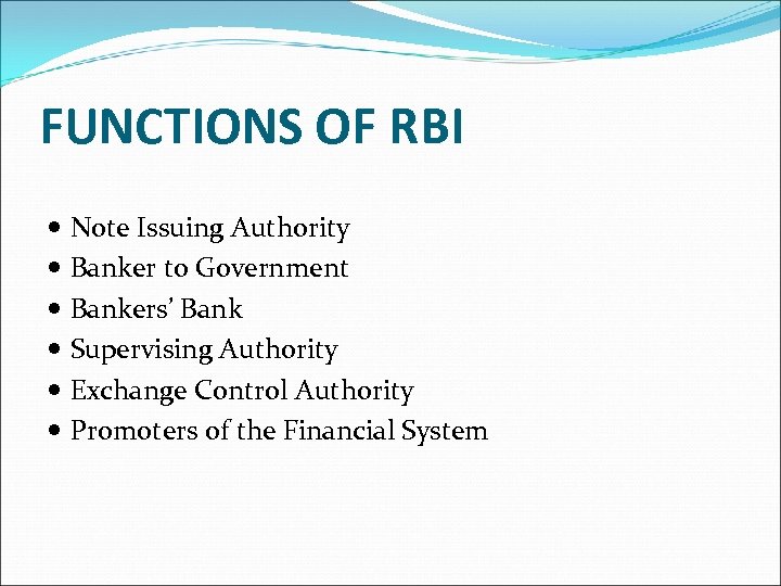 FUNCTIONS OF RBI Note Issuing Authority Banker to Government Bankers’ Bank Supervising Authority Exchange